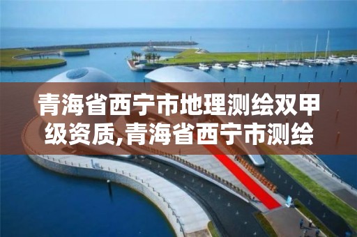 青海省西寧市地理測繪雙甲級資質,青海省西寧市測繪院