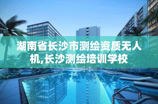 湖南省長沙市測繪資質無人機,長沙測繪培訓學校