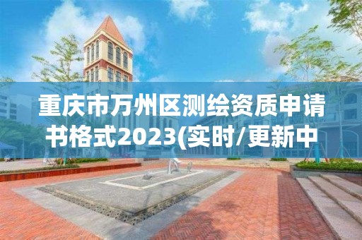 重慶市萬州區測繪資質申請書格式2023(實時/更新中)