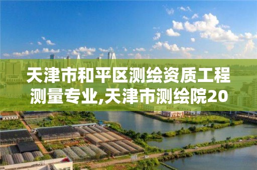 天津市和平區測繪資質工程測量專業,天津市測繪院2020年招聘公告