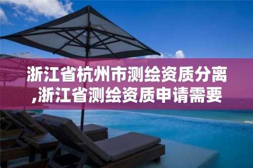 浙江省杭州市測繪資質分離,浙江省測繪資質申請需要什么條件