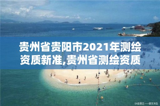 貴州省貴陽市2021年測繪資質新準,貴州省測繪資質管理條例