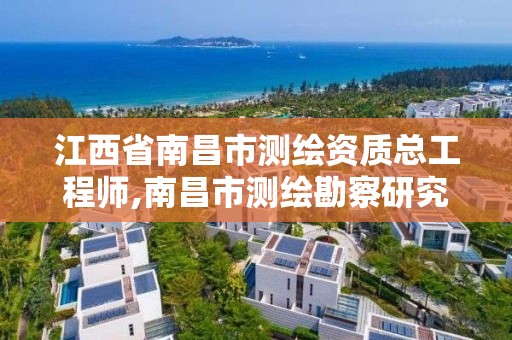 江西省南昌市測繪資質總工程師,南昌市測繪勘察研究院有限公司。