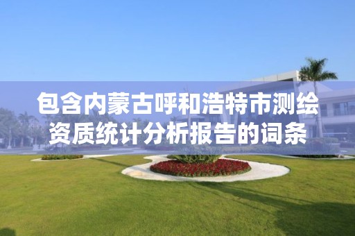 包含內蒙古呼和浩特市測繪資質統計分析報告的詞條