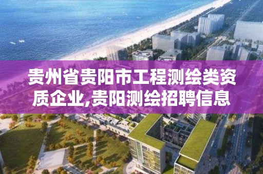 貴州省貴陽市工程測繪類資質企業,貴陽測繪招聘信息網