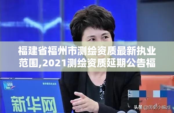 福建省福州市測(cè)繪資質(zhì)最新執(zhí)業(yè)范圍,2021測(cè)繪資質(zhì)延期公告福建省