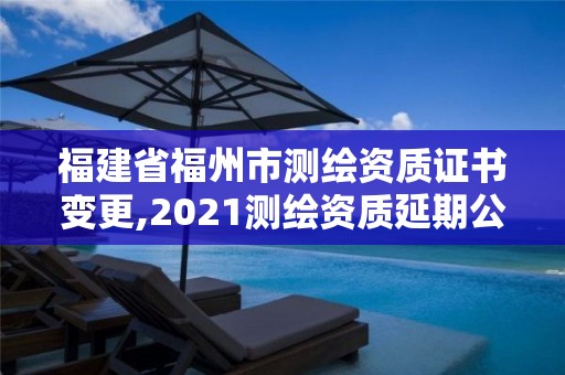 福建省福州市測(cè)繪資質(zhì)證書(shū)變更,2021測(cè)繪資質(zhì)延期公告福建省