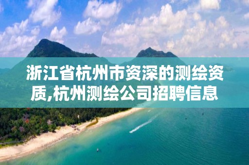 浙江省杭州市資深的測繪資質,杭州測繪公司招聘信息