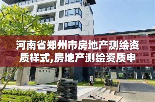 河南省鄭州市房地產測繪資質樣式,房地產測繪資質申請條件。