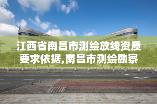 江西省南昌市測繪放線資質要求依據,南昌市測繪勘察研究院有限公司。