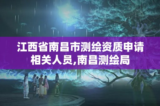 江西省南昌市測繪資質申請相關人員,南昌測繪局