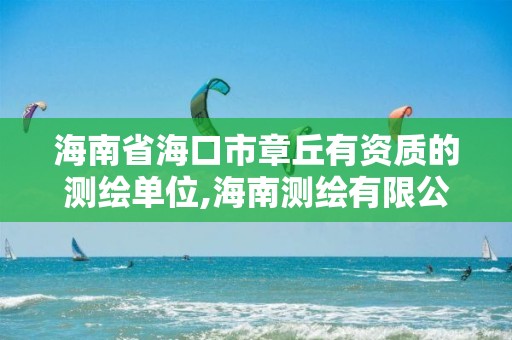 海南省海口市章丘有資質的測繪單位,海南測繪有限公司。