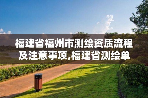 福建省福州市測繪資質(zhì)流程及注意事項,福建省測繪單位名單