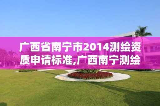 廣西省南寧市2014測繪資質(zhì)申請標準,廣西南寧測繪公司排名