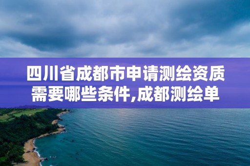 四川省成都市申請測繪資質(zhì)需要哪些條件,成都測繪單位