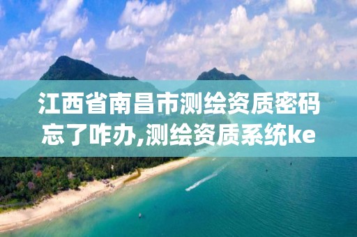 江西省南昌市測繪資質密碼忘了咋辦,測繪資質系統key登錄