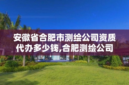 安徽省合肥市測繪公司資質代辦多少錢,合肥測繪公司招聘