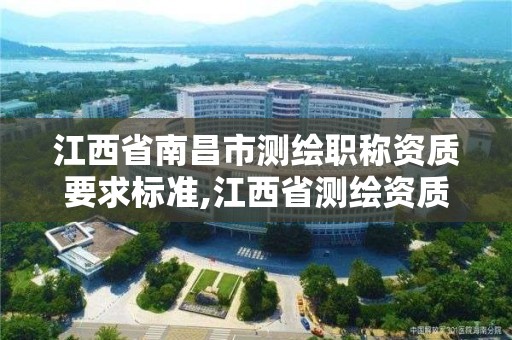 江西省南昌市測繪職稱資質要求標準,江西省測繪資質單位公示名單