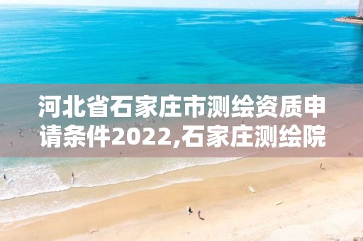 河北省石家莊市測繪資質申請條件2022,石家莊測繪院是國企嗎