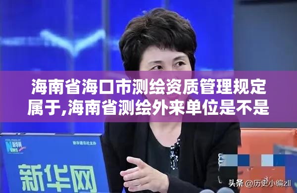 海南省海口市測繪資質管理規定屬于,海南省測繪外來單位是不是放開