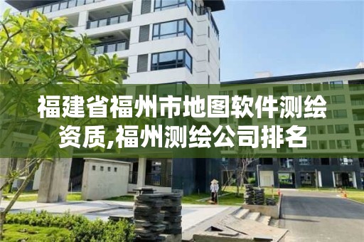 福建省福州市地圖軟件測繪資質,福州測繪公司排名