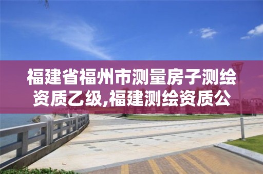 福建省福州市測量房子測繪資質乙級,福建測繪資質公司