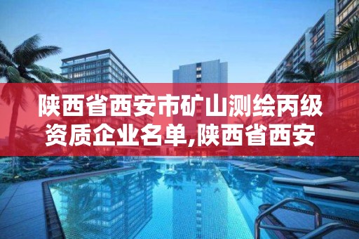 陜西省西安市礦山測繪丙級資質企業(yè)名單,陜西省西安市礦山測繪丙級資質企業(yè)名單查詢。