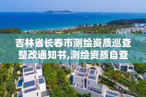 吉林省長春市測繪資質巡查整改通知書,測繪資質自查報告。