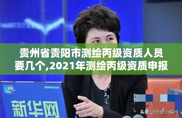 貴州省貴陽市測繪丙級(jí)資質(zhì)人員要幾個(gè),2021年測繪丙級(jí)資質(zhì)申報(bào)條件。