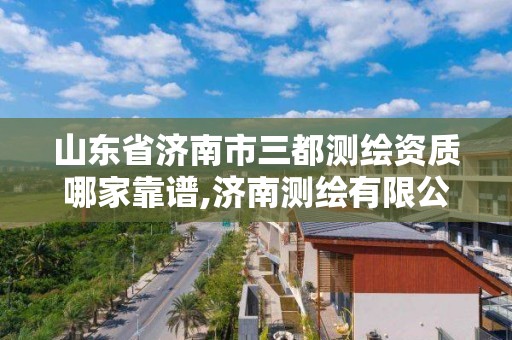 山東省濟南市三都測繪資質(zhì)哪家靠譜,濟南測繪有限公司