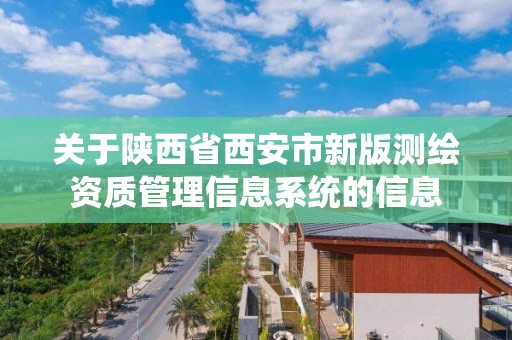 關于陜西省西安市新版測繪資質管理信息系統的信息