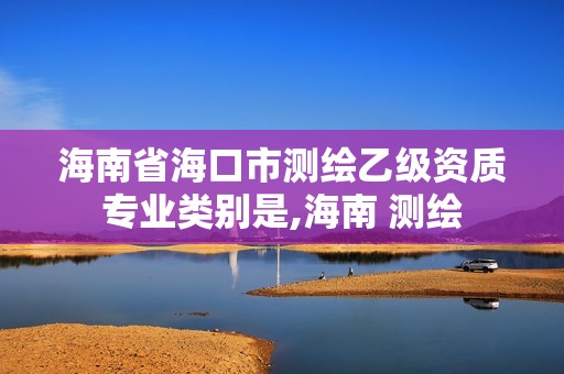 海南省海口市測繪乙級資質(zhì)專業(yè)類別是,海南 測繪