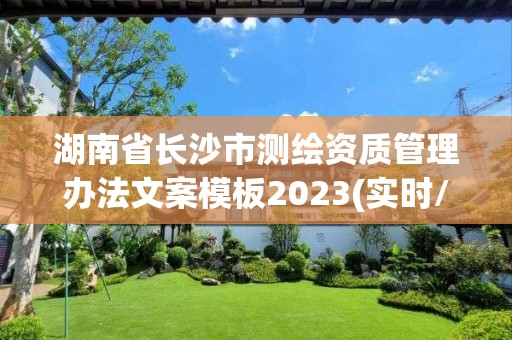 湖南省長沙市測繪資質管理辦法文案模板2023(實時/更新中)