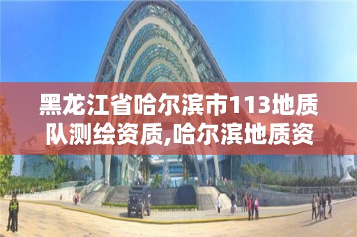 黑龍江省哈爾濱市113地質隊測繪資質,哈爾濱地質資料。