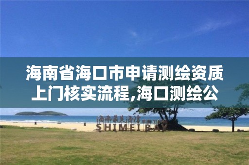 海南省海口市申請測繪資質(zhì)上門核實(shí)流程,海口測繪公司招聘