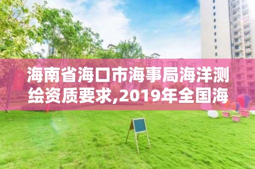 海南省海口市海事局海洋測繪資質要求,2019年全國海洋測繪甲級資質單位。