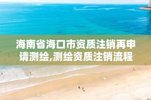 海南省海口市資質(zhì)注銷再申請測繪,測繪資質(zhì)注銷流程