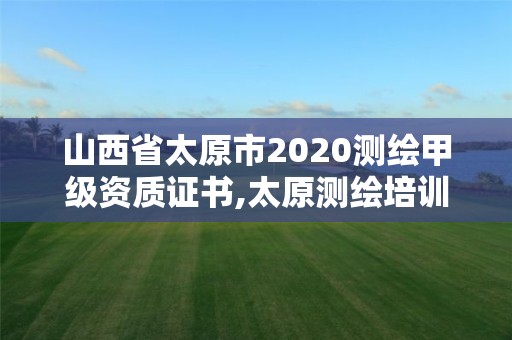 山西省太原市2020測繪甲級資質證書,太原測繪培訓學校。