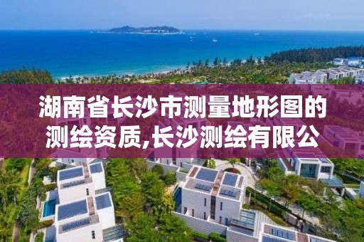 湖南省長沙市測量地形圖的測繪資質,長沙測繪有限公司是國企嗎。