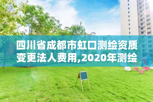 四川省成都市虹口測繪資質變更法人費用,2020年測繪資質換證。