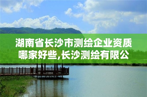 湖南省長沙市測繪企業資質哪家好些,長沙測繪有限公司聯系電話。