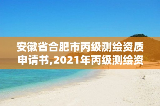 安徽省合肥市丙級測繪資質申請書,2021年丙級測繪資質申請需要什么條件