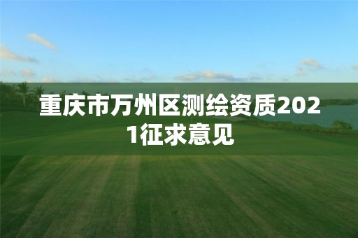 重慶市萬州區(qū)測繪資質(zhì)2021征求意見