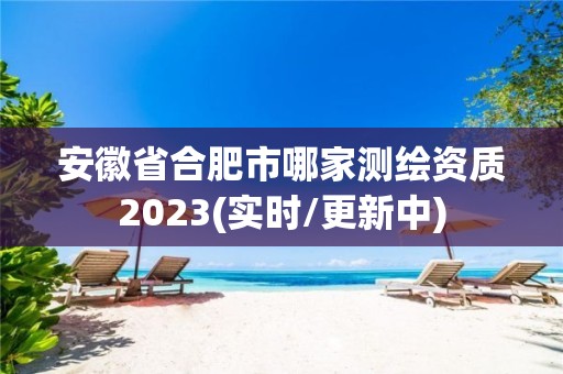 安徽省合肥市哪家測(cè)繪資質(zhì)2023(實(shí)時(shí)/更新中)