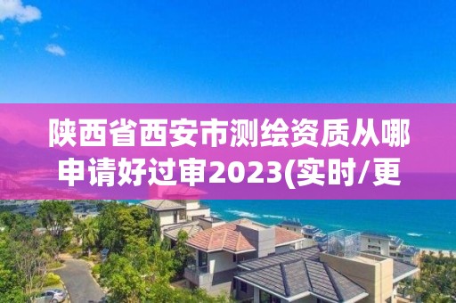 陜西省西安市測(cè)繪資質(zhì)從哪申請(qǐng)好過(guò)審2023(實(shí)時(shí)/更新中)