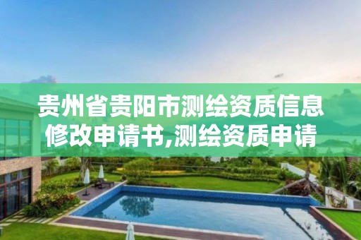 貴州省貴陽市測繪資質信息修改申請書,測繪資質申請說明怎么寫。