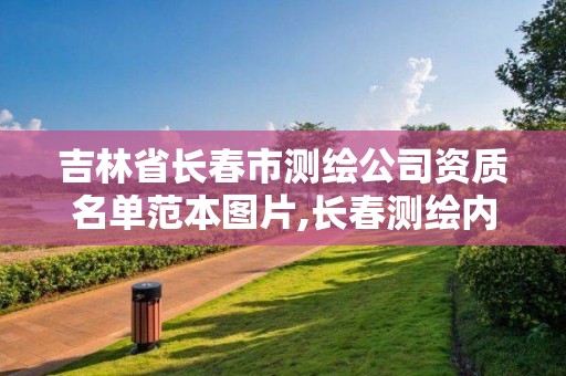 吉林省長(zhǎng)春市測(cè)繪公司資質(zhì)名單范本圖片,長(zhǎng)春測(cè)繪內(nèi)業(yè)招聘。