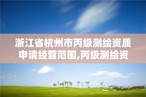 浙江省杭州市丙級測繪資質申請經營范圍,丙級測繪資質證書。