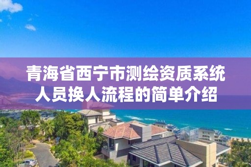 青海省西寧市測繪資質系統人員換人流程的簡單介紹