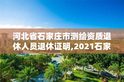 河北省石家莊市測(cè)繪資質(zhì)退休人員退休證明,2021石家莊退休認(rèn)證。